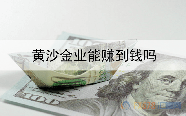 黄沙金业能赚到钱吗