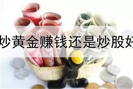 炒黄金赚钱还是炒股好