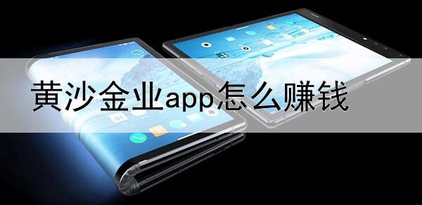 黄沙金业app怎么赚钱