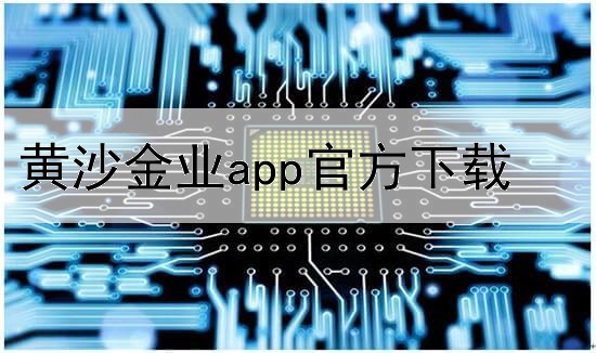 黄沙金业app官方下载