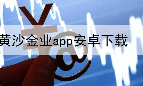 黄沙金业app安卓下载