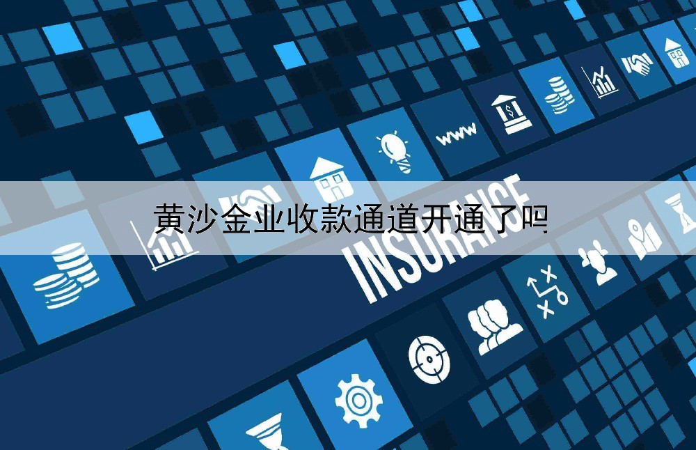 黄沙金业收款通道开通了吗