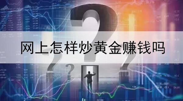 网上怎样炒黄金赚钱吗