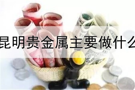 昆明贵金属主要做什么