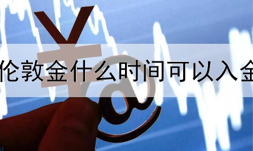 伦敦金什么时间可以入金