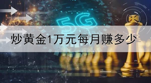 炒黄金1万元每月赚多少