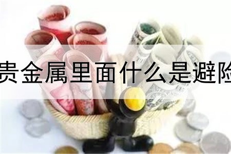 贵金属里面什么是避险