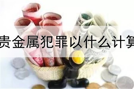  贵金属犯罪以什么计算