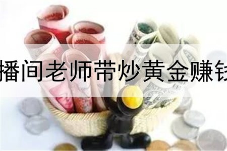 直播间老师带炒黄金赚钱吗