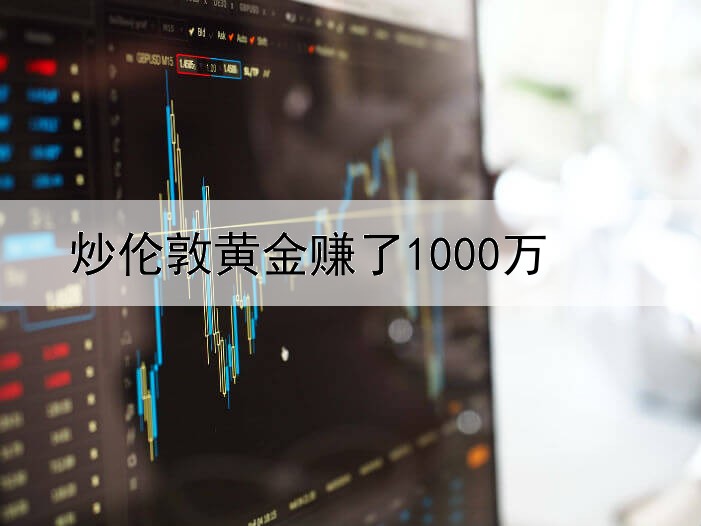 炒伦敦黄金赚了1000万