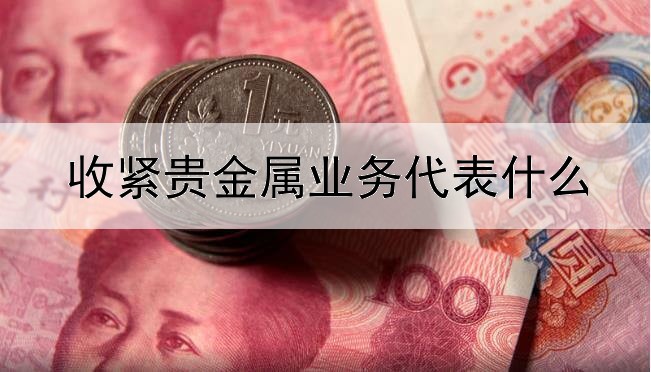 收紧贵金属业务代表什么