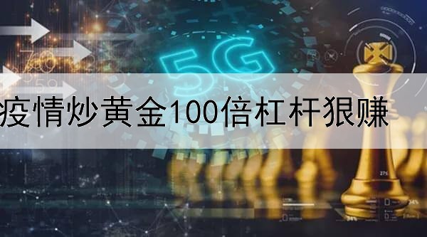 疫情炒黄金100倍杠杆狠赚