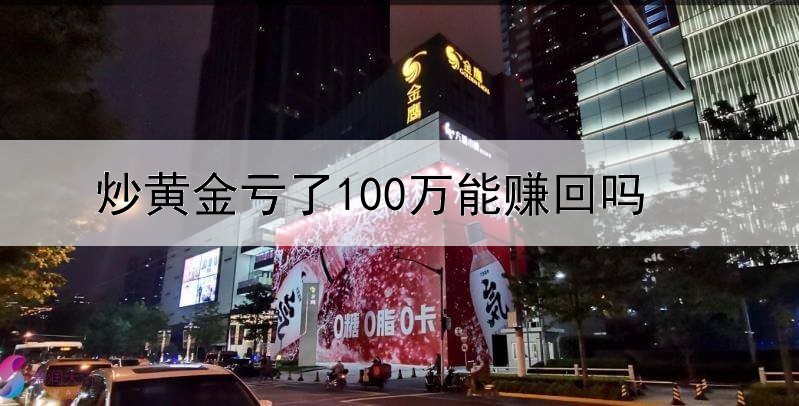 炒黄金亏了100万能赚回吗