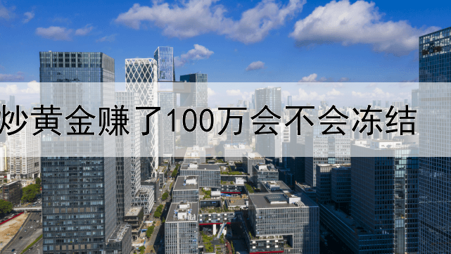 炒黄金赚了100万会不会冻结