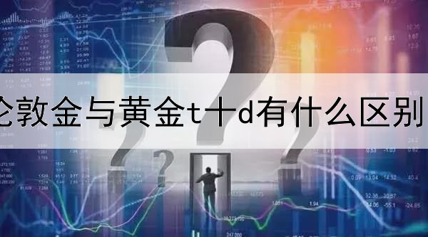 伦敦金与黄金t十d有什么区别