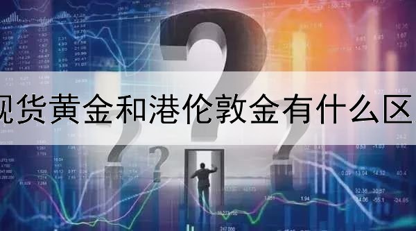 现货黄金和港伦敦金有什么区别