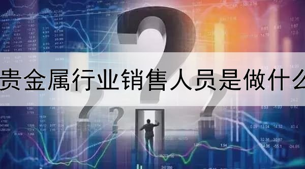 贵金属行业销售人员是做什么