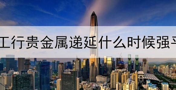 工行贵金属递延什么时候强平